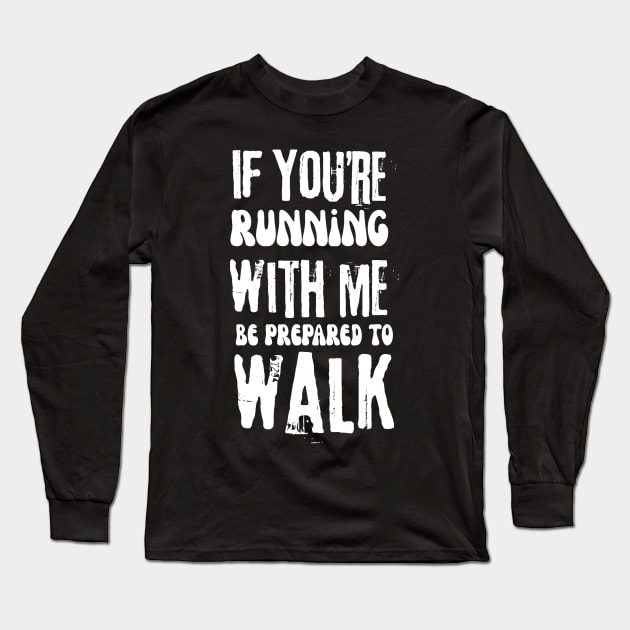 If You're Running With Me Be Prepared To Walk Long Sleeve T-Shirt by Teewyld